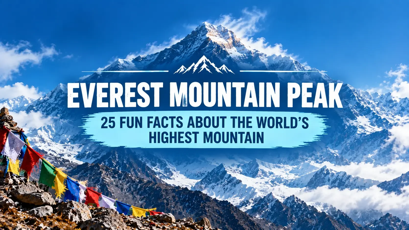Final Everest Mountain Peak - 25 Fun Facts About the World’s Highest Mountain